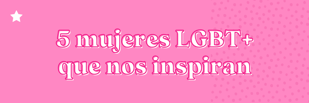5 mujeres LGBT+ que nos inspiran